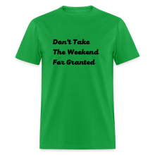 Load image into Gallery viewer, Don&#39;t Take The Weekend For Granted Black Font Unisex Classic T-Shirt - bright green

