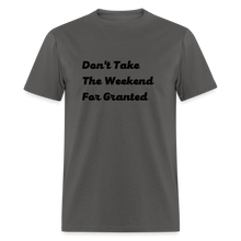 Load image into Gallery viewer, Don&#39;t Take The Weekend For Granted Black Font Unisex Classic T-Shirt - charcoal
