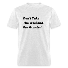 Load image into Gallery viewer, Don&#39;t Take The Weekend For Granted Black Font Unisex Classic T-Shirt - light heather gray
