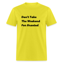 Load image into Gallery viewer, Don&#39;t Take The Weekend For Granted Black Font Unisex Classic T-Shirt - yellow
