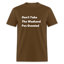 Load image into Gallery viewer, Don&#39;t Take The Weekend For Granted White Font Unisex Classic T-Shirt - brown
