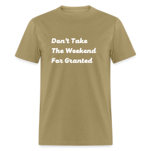 Load image into Gallery viewer, Don&#39;t Take The Weekend For Granted White Font Unisex Classic T-Shirt - khaki
