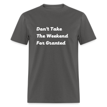 Load image into Gallery viewer, Don&#39;t Take The Weekend For Granted White Font Unisex Classic T-Shirt - charcoal
