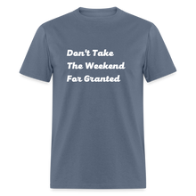 Load image into Gallery viewer, Don&#39;t Take The Weekend For Granted White Font Unisex Classic T-Shirt - denim
