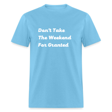 Load image into Gallery viewer, Don&#39;t Take The Weekend For Granted White Font Unisex Classic T-Shirt - aquatic blue
