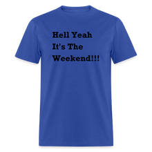 Load image into Gallery viewer, Hell Yeah It&#39;s The Weekend Black Font Unisex Classic T-Shirt - royal blue
