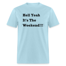 Load image into Gallery viewer, Hell Yeah It&#39;s The Weekend Black Font Unisex Classic T-Shirt - powder blue
