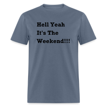 Load image into Gallery viewer, Hell Yeah It&#39;s The Weekend Black Font Unisex Classic T-Shirt - denim

