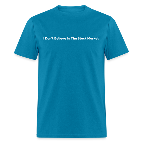 I Don't Believe In The Stock Market White Font Unisex Classic T-Shirt - turquoise