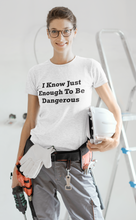 Load image into Gallery viewer, I Know Just Enough To Be Dangerous Black Font Unisex Classic T-Shirt
