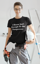 Load image into Gallery viewer, I Know Just Enough To Be Dangerous White Font Unisex Classic T-Shirt
