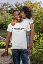 Load image into Gallery viewer, I Predict Good Things In Your Future... Particularly If I&#39;m In It Black Font Unisex Classic T-Shirt
