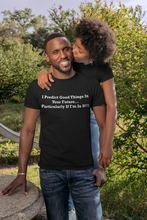 Load image into Gallery viewer, I Predict Good Things In Your Future... Particularly If I&#39;m In It White Font Unisex Classic T-Shirt
