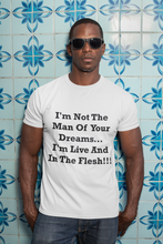 Load image into Gallery viewer, I&#39;m Not The Man Of Your Dreams I&#39;m Live And In The Flesh Black Font Unisex Classic T-Shirt
