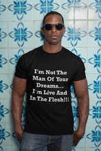Load image into Gallery viewer, I&#39;m Not The Man Of Your Dreams I&#39;m Live And In The Flesh White Font Unisex Classic T-Shirt
