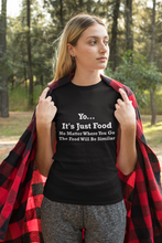 Load image into Gallery viewer, Yo It&#39;s Just Food No Matter Where You Go The Food White Font Will Be Similar Unisex Classic T-Shirt
