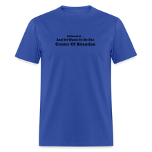 Load image into Gallery viewer, Antisocial And Yet Wants To Be The Center Of Attention Black Font Unisex Classic T-Shirt - royal blue
