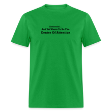 Load image into Gallery viewer, Antisocial And Yet Wants To Be The Center Of Attention Black Font Unisex Classic T-Shirt - bright green
