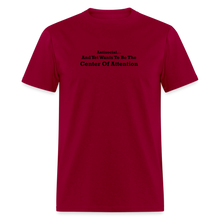 Load image into Gallery viewer, Antisocial And Yet Wants To Be The Center Of Attention Black Font Unisex Classic T-Shirt - dark red
