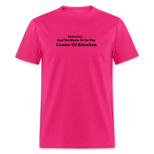Load image into Gallery viewer, Antisocial And Yet Wants To Be The Center Of Attention Black Font Unisex Classic T-Shirt - fuchsia
