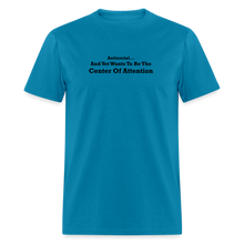 Load image into Gallery viewer, Antisocial And Yet Wants To Be The Center Of Attention Black Font Unisex Classic T-Shirt - turquoise

