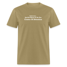 Load image into Gallery viewer, Antisocial And Yet Wants To Be The Center Of Attention White Font Unisex Classic T-Shirt - khaki
