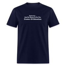 Load image into Gallery viewer, Antisocial And Yet Wants To Be The Center Of Attention White Font Unisex Classic T-Shirt - navy
