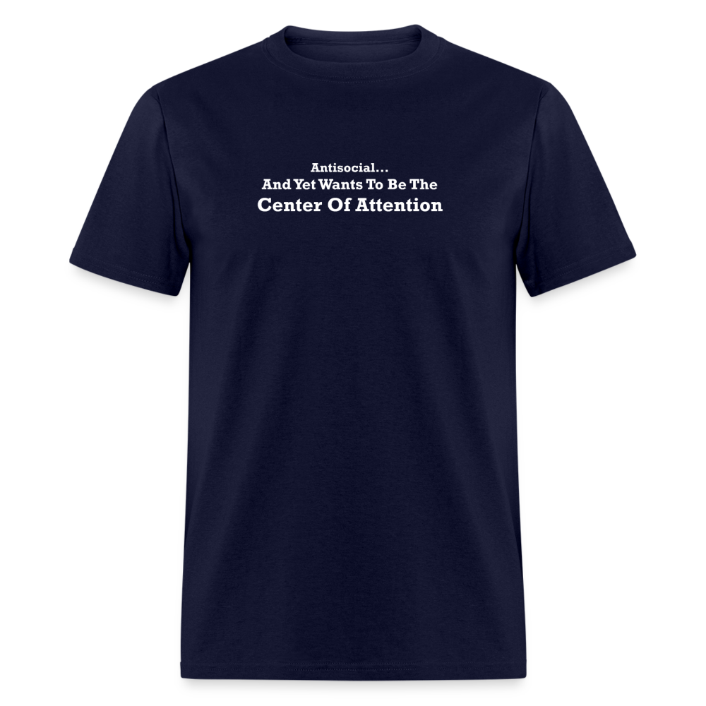 Antisocial And Yet Wants To Be The Center Of Attention White Font Unisex Classic T-Shirt - navy