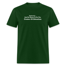 Load image into Gallery viewer, Antisocial And Yet Wants To Be The Center Of Attention White Font Unisex Classic T-Shirt - forest green

