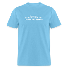 Load image into Gallery viewer, Antisocial And Yet Wants To Be The Center Of Attention White Font Unisex Classic T-Shirt - aquatic blue
