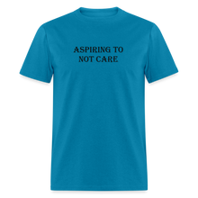 Load image into Gallery viewer, Aspiring To Not Care Black Font Unisex Classic T-Shirt - turquoise
