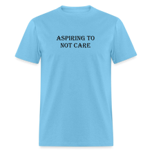 Load image into Gallery viewer, Aspiring To Not Care Black Font Unisex Classic T-Shirt - aquatic blue
