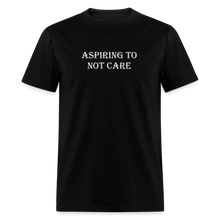 Load image into Gallery viewer, Aspiring To Not Care White Font Unisex Classic T-Shirt - black
