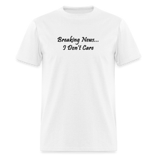 Load image into Gallery viewer, Breaking News I Don&#39;t Care Back Font Unisex Classic T-Shirt - white
