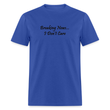 Load image into Gallery viewer, Breaking News I Don&#39;t Care Back Font Unisex Classic T-Shirt - royal blue
