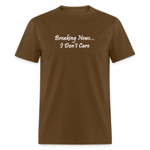 Load image into Gallery viewer, Breaking News I Don&#39;t Care White Font Unisex Classic T-Shirt - brown
