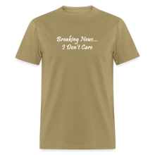 Load image into Gallery viewer, Breaking News I Don&#39;t Care White Font Unisex Classic T-Shirt - khaki
