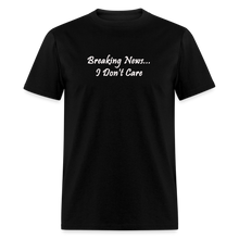 Load image into Gallery viewer, Breaking News I Don&#39;t Care White Font Unisex Classic T-Shirt - black
