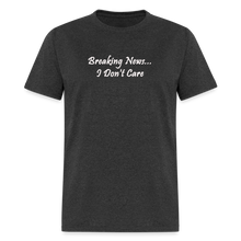 Load image into Gallery viewer, Breaking News I Don&#39;t Care White Font Unisex Classic T-Shirt - heather black
