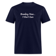 Load image into Gallery viewer, Breaking News I Don&#39;t Care White Font Unisex Classic T-Shirt - navy
