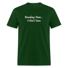 Load image into Gallery viewer, Breaking News I Don&#39;t Care White Font Unisex Classic T-Shirt - forest green
