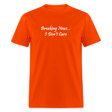 Load image into Gallery viewer, Breaking News I Don&#39;t Care White Font Unisex Classic T-Shirt - orange
