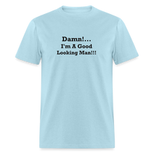 Load image into Gallery viewer, Damn I&#39;m A Good Looking Man Black Font Unisex Classic T-Shirt - powder blue
