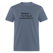 Load image into Gallery viewer, Damn I&#39;m A Good Looking Man Black Font Unisex Classic T-Shirt - denim
