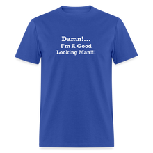 Load image into Gallery viewer, Damn I&#39;m A Good Looking Man White Font Unisex Classic T-Shirt - royal blue
