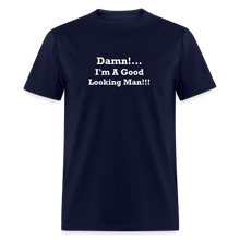 Load image into Gallery viewer, Damn I&#39;m A Good Looking Man White Font Unisex Classic T-Shirt - navy
