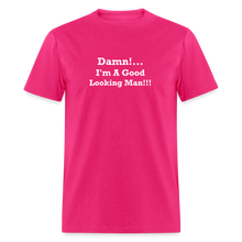 Load image into Gallery viewer, Damn I&#39;m A Good Looking Man White Font Unisex Classic T-Shirt - fuchsia
