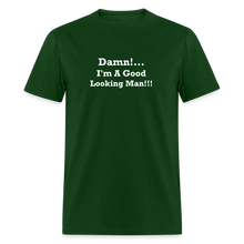 Load image into Gallery viewer, Damn I&#39;m A Good Looking Man White Font Unisex Classic T-Shirt - forest green
