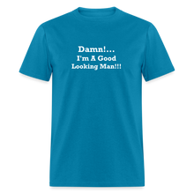 Load image into Gallery viewer, Damn I&#39;m A Good Looking Man White Font Unisex Classic T-Shirt - turquoise
