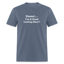 Load image into Gallery viewer, Damn I&#39;m A Good Looking Man White Font Unisex Classic T-Shirt - denim
